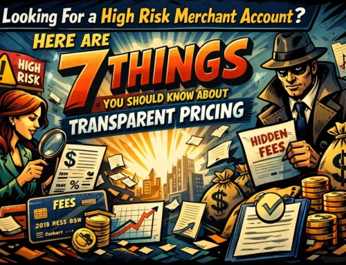 Looking For a High Risk Merchant Account? Here Are 7 Things You Should Know About Transparent Pricing
